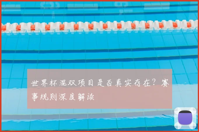 世界杯混双项目是否真实存在？赛事规则深度解读