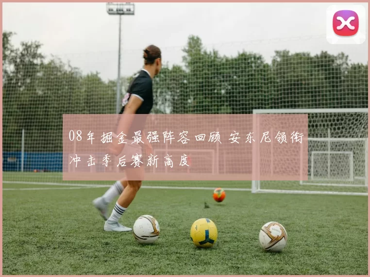 08年掘金最强阵容回顾 安东尼领衔冲击季后赛新高度