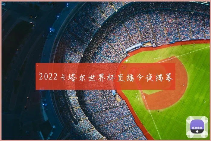 2022卡塔尔世界杯直播今夜揭幕