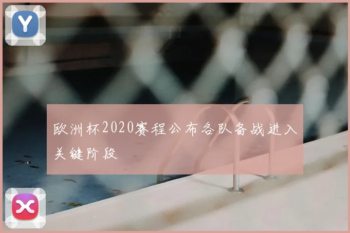 欧洲杯2020赛程公布各队备战进入关键阶段