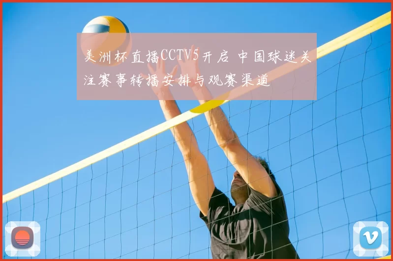 美洲杯直播CCTV5开启 中国球迷关注赛事转播安排与观赛渠道