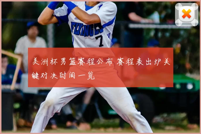 美洲杯男篮赛程公布 赛程表出炉关键对决时间一览